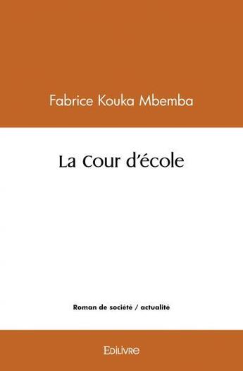 Couverture du livre « La cour d'ecole » de Kouka Mbemba Fabrice aux éditions Edilivre