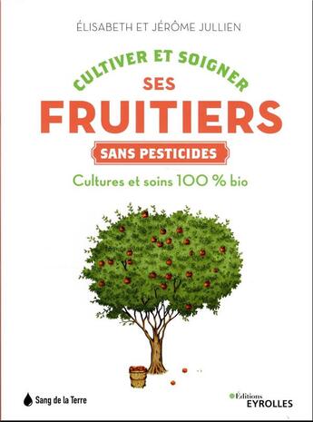 Couverture du livre « Cultiver et soigner ses fruitiers sans pesticides : cultures et soins 100% bio » de Elisabeth Jullien et Jerome Jullien aux éditions Eyrolles