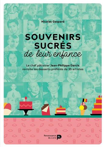 Couverture du livre « Souvenirs sucrés de leur enfance : Le chef pâtissier Jean-Philippe Darcis revisite les desserts préférés de 35 artistes » de Nicolas Gaspard aux éditions Renaissance Du Livre