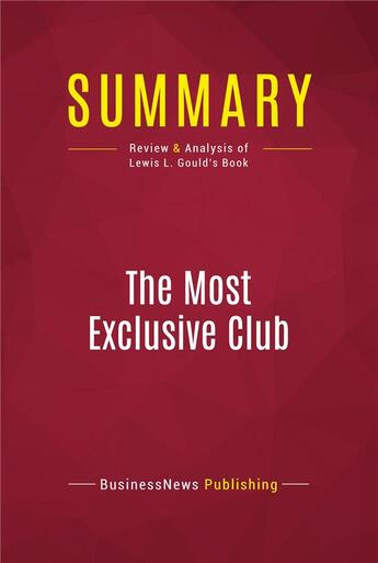 Couverture du livre « Summary: The Most Exclusive Club : Review and Analysis of Lewis L. Gould's Book » de Businessnews Publishing aux éditions Political Book Summaries