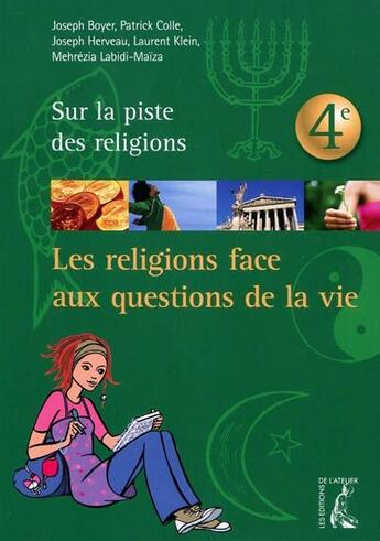 Couverture du livre « Les religions face aux questions de la vie ; 4ème jeune » de Joseph Boyer et Patrick Colle et Joseph Herveau et Laurent Klein et Mehrezia Labidi-Maiza aux éditions Editions De L'atelier