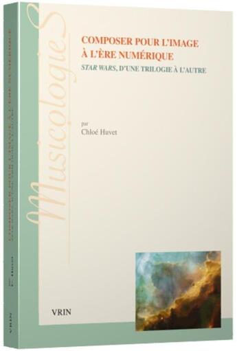 Couverture du livre « Composer pour l'image à l'ère numérique : Star Wars, d'une trilogie à l'autre » de Huvet Chloe aux éditions Vrin