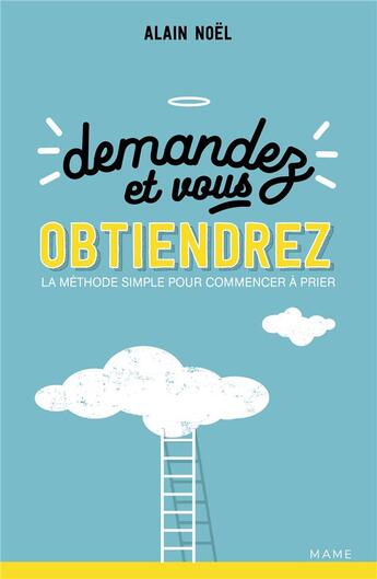 Couverture du livre « Demandez et vous obtiendrez ; la méthode simple pour commencer à prier » de Noel/Alain aux éditions Mame