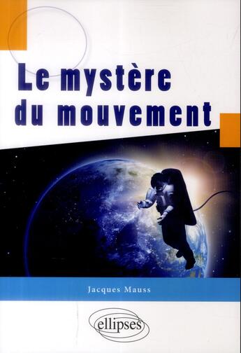 Couverture du livre « Le mystere du mouvement » de Jacques Mauss aux éditions Ellipses