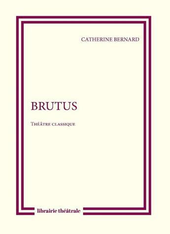 Couverture du livre « Brutus » de Catherine Bernard aux éditions Librairie Theatrale