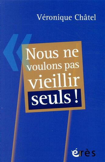 Couverture du livre « Nous ne voulons pas vieillir seuls ! » de Veronique Chatel aux éditions Eres