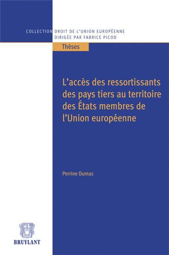 Couverture du livre « L'accès des ressortissants des pays tiers au territoire des Etats membres de l'Union Européenne » de Perrine Dumas aux éditions Bruylant