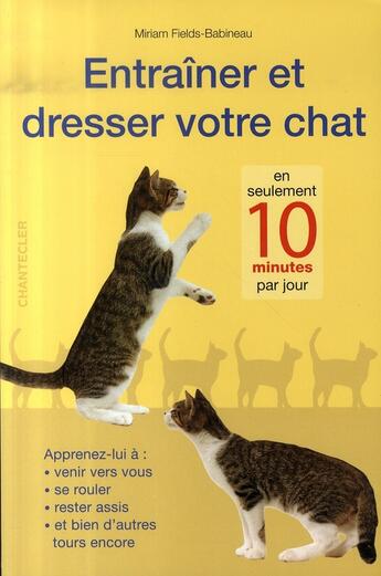 Couverture du livre « Entraîner et dresser votre chat » de Mir Fields-Babineau aux éditions Chantecler