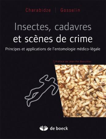 Couverture du livre « Insectes, cadavres et scènes de crime ; principes et applications de l'entomologie médico-légale » de Damien Charabidze et Mathias Gosselin aux éditions De Boeck Superieur