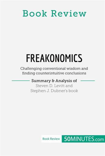 Couverture du livre « Book review : Freakonomics by Steven D. Levitt and Stephen J. Dubner (Challenging conventional wisdom and finding counterintuitive conclusions) » de 50minutes aux éditions 50minutes.com