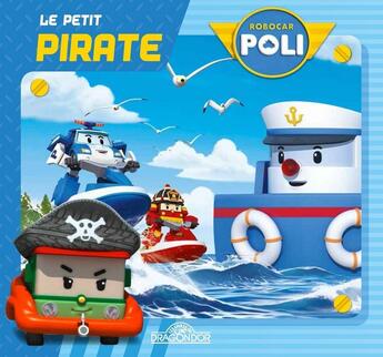 Couverture du livre « Robocar Poli ; le petit pirate » de  aux éditions Les Livres Du Dragon D'or