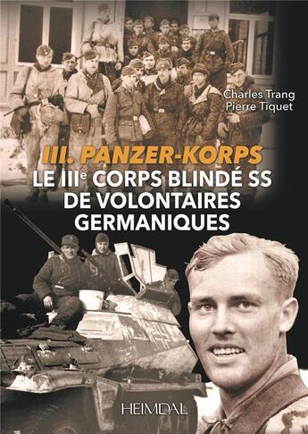 Couverture du livre « III. PANZER-KORPS : LE IIIe CORPS BLINDES SS DE VOLONTAIRES GERMANIQUES » de Charles Trang et Pierre Tiquet aux éditions Heimdal