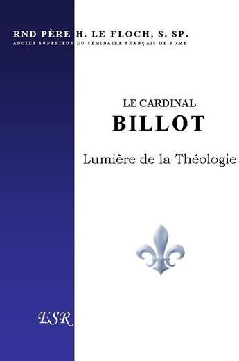 Couverture du livre « Le cardinal Billot ; lumière de la théologie » de Henri Le Floch aux éditions Saint-remi