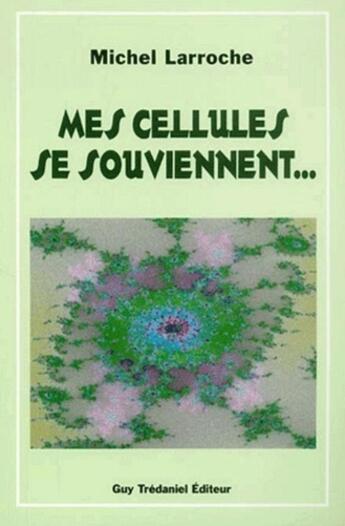 Couverture du livre « Mes cellules se souviennent » de Michel Larroche aux éditions Guy Trédaniel