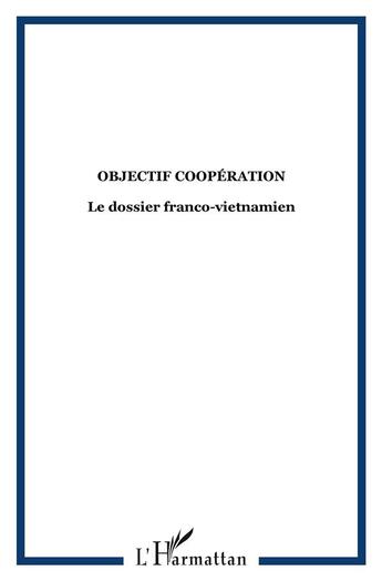 Couverture du livre « Objectif coopération ; le dossier franco-vietnamien » de  aux éditions L'harmattan