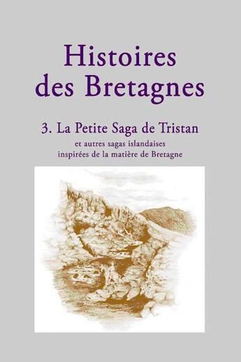 Couverture du livre « Histoires des Bretagnes t.3 ; la petite saga de Tristan et autres sagas islandaises inspirées de la matière de Bretagne » de Helene Tetrel et Asdis Rosa Magnusdottir aux éditions Crbc