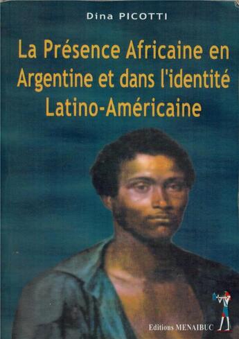 Couverture du livre « La présence africaine en Argentine et dans l'identite Latino-Américaine » de Dina Picotti aux éditions Menaibuc