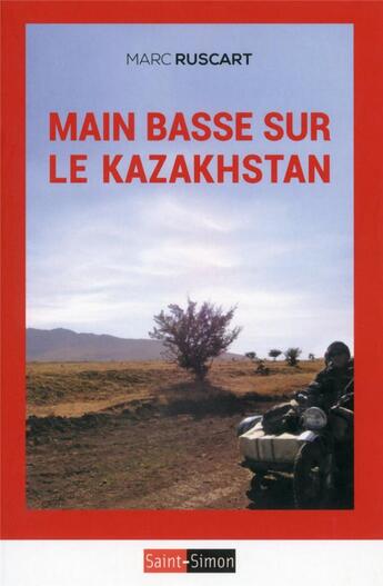 Couverture du livre « Main basse sur le Kazakhstan » de Marc Ruscart aux éditions Saint Simon