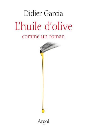 Couverture du livre « L'huile d'olive comme un roman » de Didier Garcia aux éditions Argol