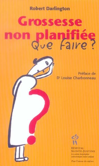 Couverture du livre « Grossesse non planifiée ; que faire ? » de Robert Darlington aux éditions Sainte Justine