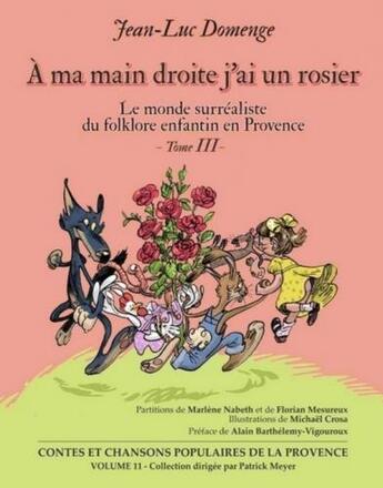 Couverture du livre « À ma main droite j'ai un rosier t.3 ; le monde surréaliste du folklore enfantin de Provence » de Jean-Luc Domenge et Michael Crosa aux éditions Cantar Lou Pais