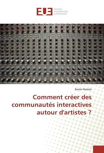 Couverture du livre « Comment creer des communautes interactives autour d'artistes ? » de Xavier Hamon aux éditions Editions Universitaires Europeennes