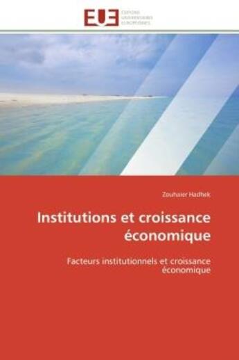 Couverture du livre « Institutions et croissance economique - facteurs institutionnels et croissance economique » de Hadhek Zouhaier aux éditions Editions Universitaires Europeennes