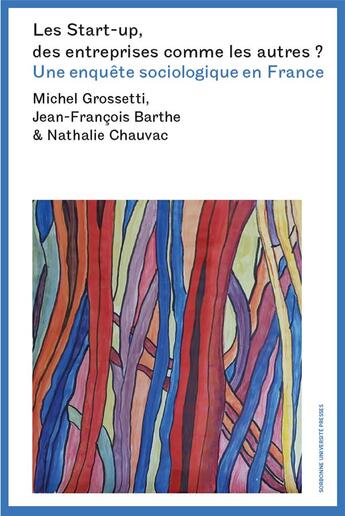 Couverture du livre « Les startups, des entreprises comme les autres ? une enquête sociologique en France » de Michel Grossetti et Jean-Francois Barthe et Nathalie Chauvac aux éditions Sorbonne Universite Presses