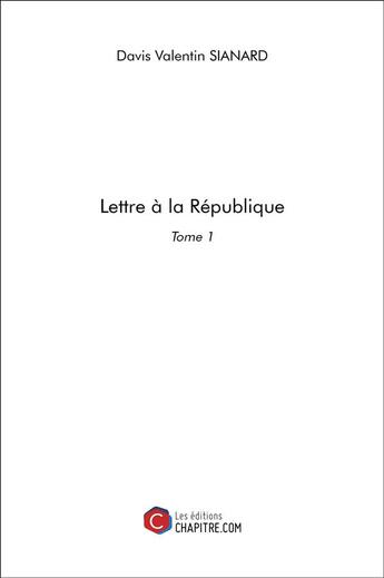 Couverture du livre « Lettre à la République t.1 » de Davis Valentin Sianard aux éditions Chapitre.com