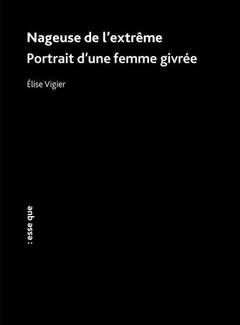 Couverture du livre « Nageuse de l'extrême : Portrait d'une jeune femme givrée » de Elise Vigier aux éditions Esse Que