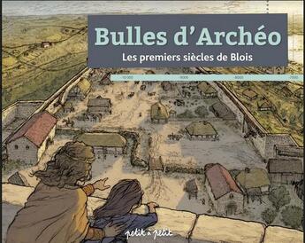 Couverture du livre « Bulles d'archéo ; les premiers siècles de Blois » de Didier Josset et Emmanuelle Plumet et Vivianne Aubourg et Renaud Penelle aux éditions Petit A Petit