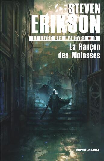 Couverture du livre « Le livre des martyrs Tome 8 : la rançon des molosses » de Steven Erikson aux éditions Leha