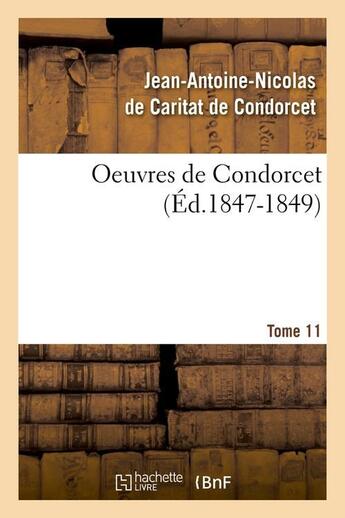 Couverture du livre « Oeuvres de Condorcet Tome 11 (édition 1847-1849) » de Nicolas De Condorcet aux éditions Hachette Bnf