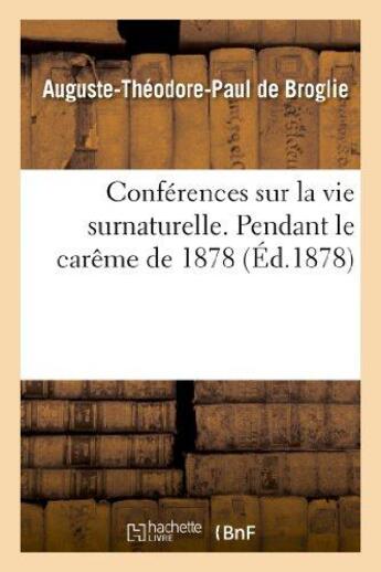 Couverture du livre « Conferences sur la vie surnaturelle, prechees dans la chapelle de sainte-valere - pendant le careme » de Broglie A-T. aux éditions Hachette Bnf