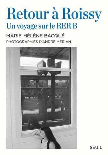 Couverture du livre « Retour à Roissy ; un voyage sur le RER B » de Andre Merian et Marie-Helene Bacque aux éditions Seuil