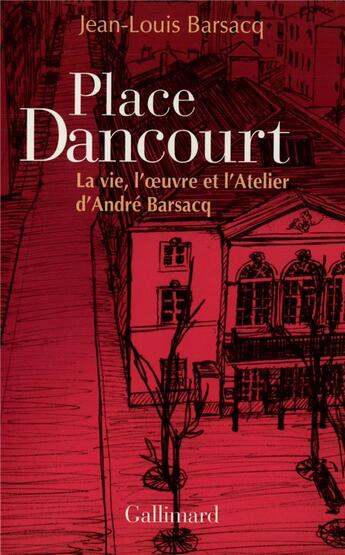 Couverture du livre « Place Dancourt : La vie, l'oeuvre et l'Atelier d'André Barsacq » de Jean-Louis Barsacq aux éditions Gallimard