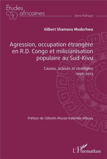 Couverture du livre « Agression, occupation étrangère en R.D. Congo et milicianisation populaire au Sud-Kivu : causes, acteurs et stratégies 1996-2013 » de Gilbert Shamavu Muderhwa aux éditions L'harmattan