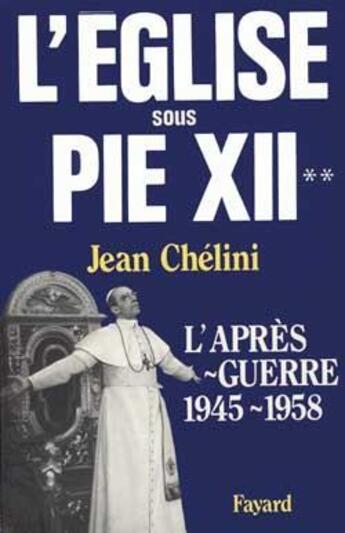 Couverture du livre « L'Eglise sous Pie XII : L'après-guerre (1945-1958) » de Jean Chelini aux éditions Fayard