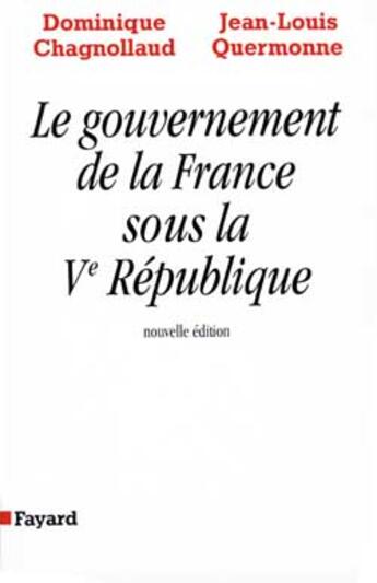 Couverture du livre « Le Gouvernement de la France sous la Ve République » de Dominique Chagnollaud De Sabouret et Jean-Louis Quermonne aux éditions Fayard