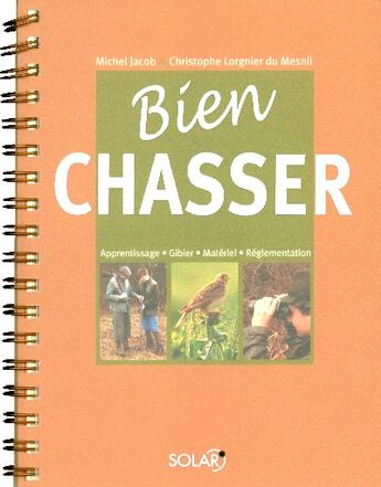 Couverture du livre « Bien chasser » de Christophe Lorgnier Du Mesnil et Michel Jacob aux éditions Solar