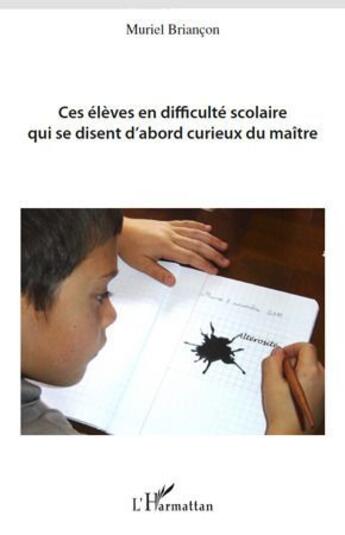 Couverture du livre « Ces élèves en difficulté scolaire qui se disent d'abord curieux du maître » de Muriel Briancon aux éditions L'harmattan