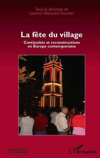 Couverture du livre « La fête du village ; continuités et reconstructions en Europe contemporaine » de Laurent Sebastien Fournier aux éditions L'harmattan