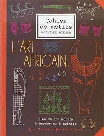 Couverture du livre « Cahier de motifs l'art africain » de Riener/Vernichon aux éditions Le Temps Apprivoise