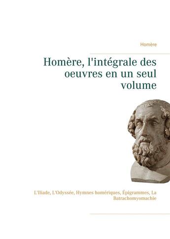 Couverture du livre « Homère, l'intégrale des oeuvres en un seul volume » de Homere aux éditions Books On Demand