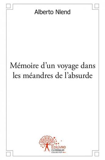 Couverture du livre « Memoire d'un voyage dans les meandres de l'absurde » de Nlend Alberto aux éditions Edilivre