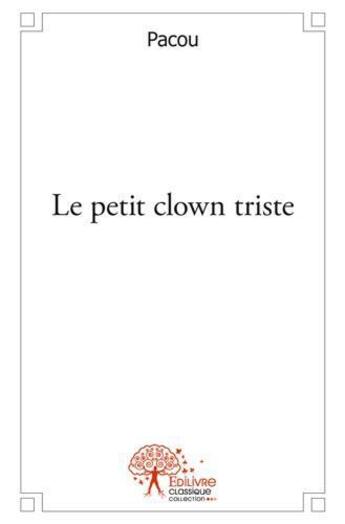 Couverture du livre « Le petit clown triste » de Pacou Pacou aux éditions Edilivre