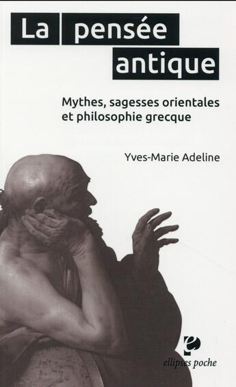 Couverture du livre « La pensée antique ; mythes, sagesses orientales et philosophie grecque ; poche » de Yves-Marie Adeline aux éditions Ellipses