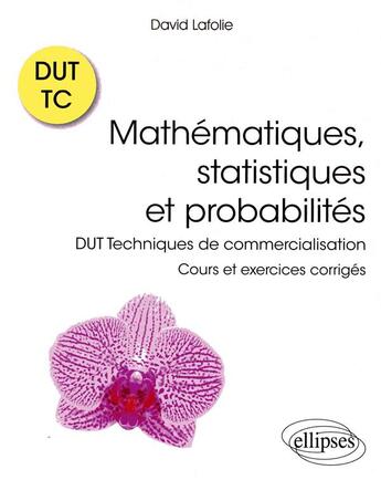 Couverture du livre « Mathématiques, statistiques et probabilités ; DUT techniques de commercialisation » de David Lafolie aux éditions Ellipses