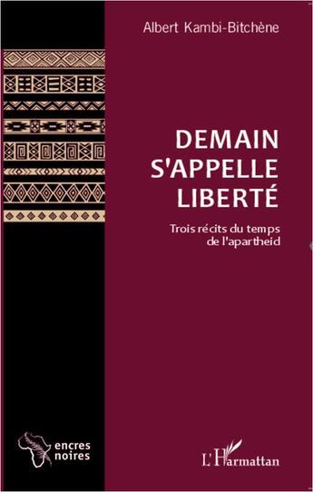 Couverture du livre « Demain s'appelle liberté ; trois récits du temps de l'apartheid » de Kambi Bitchene Alber aux éditions L'harmattan