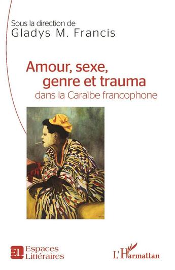 Couverture du livre « Amour, sexe, genre et trauma dans la Caraïbe francophone » de Gladys Francis aux éditions L'harmattan